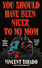 You Should Have Been Nicer to My Mom